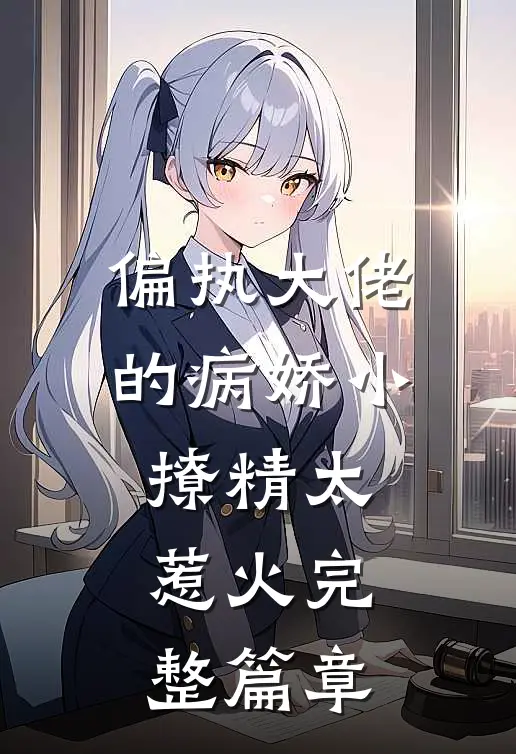 偏执大佬的病娇小撩精太惹火完整篇章