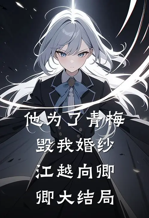 他为了青梅毁我婚纱江越向卿卿大结局