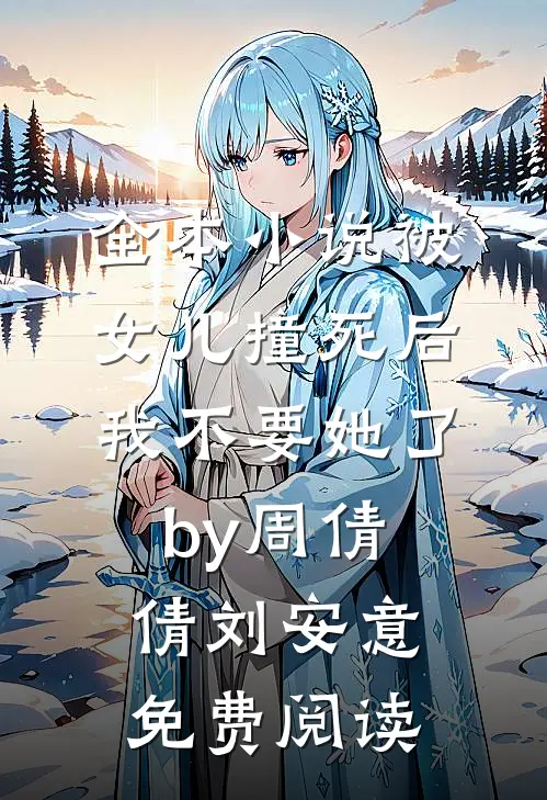 全本小说被女儿撞死后，我不要她了by周倩倩刘安意免费阅读