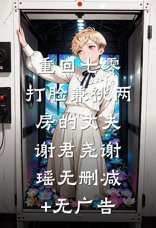 重回七零，打脸兼祧两房的丈夫谢君尧谢瑶无删减+无广告