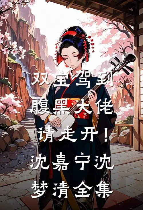 双宝驾到：腹黑大佬请走开！沈嘉宁沈梦清 全集