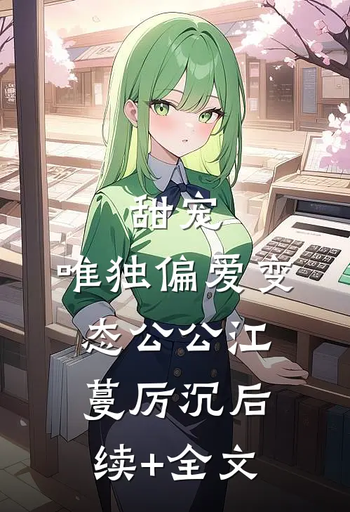 甜宠：唯独偏爱变态公公江蔓厉沉后续+全文