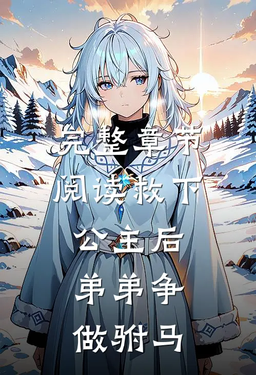 完整章节阅读救下公主后，弟弟争做驸马