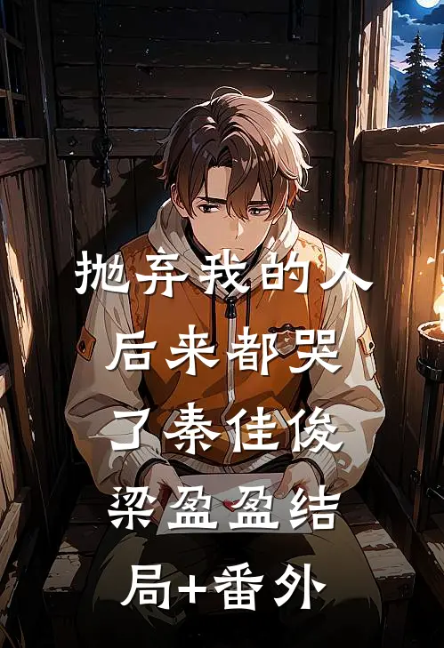 抛弃我的人，后来都哭了秦佳俊梁盈盈结局+番外