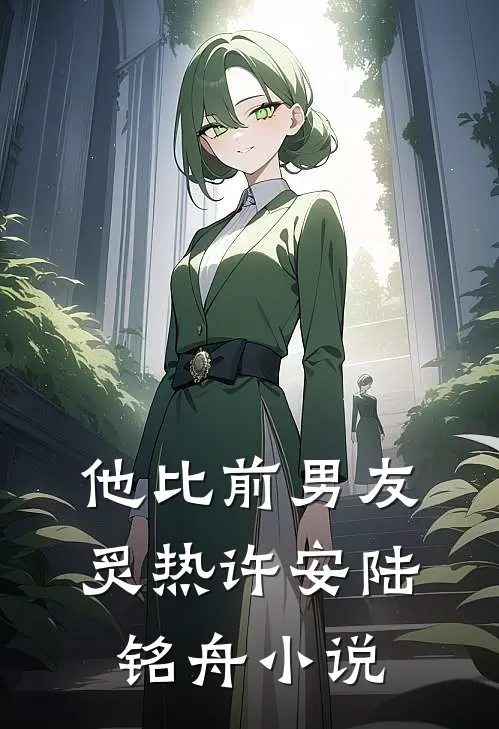 他比前男友炙热许安陆铭舟小说