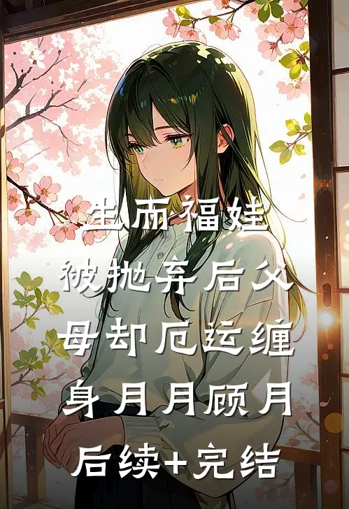生而福娃，被抛弃后父母却厄运缠身月月顾月后续+完结