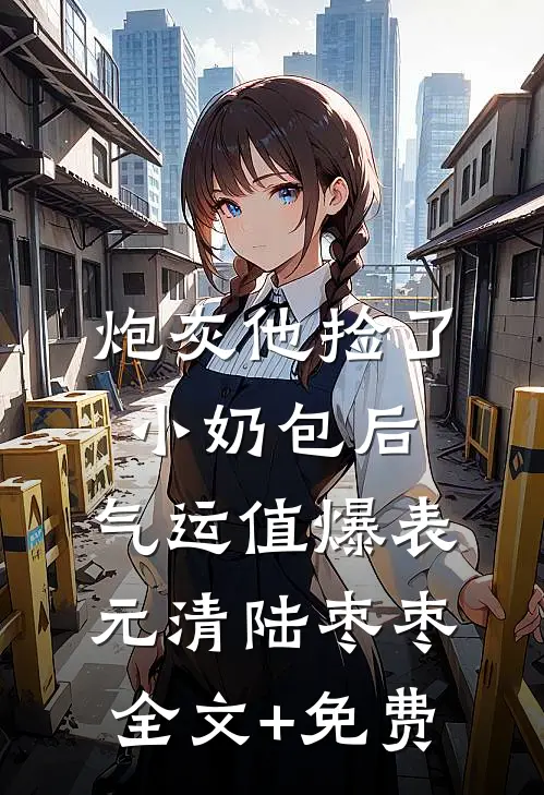 炮灰他捡了小奶包后，气运值爆表元清陆枣枣全文+免费