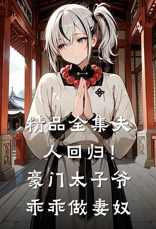 精品全集夫人回归!豪门太子爷乖乖做妻奴