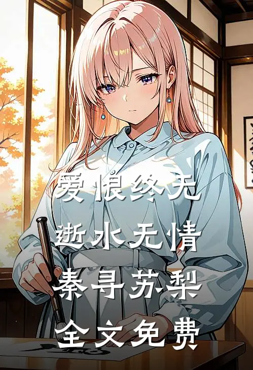 爱恨终无，逝水无情秦寻苏梨全文免费