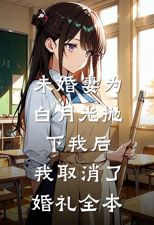 未婚妻为白月光抛下我后，我取消了婚礼全本