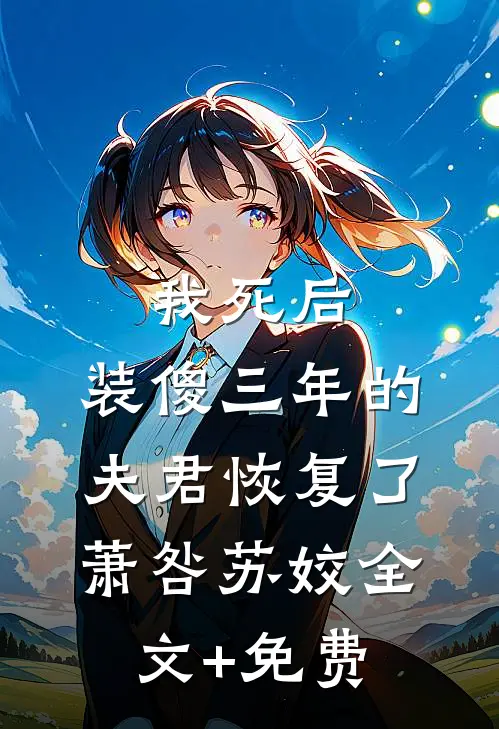 我死后，装傻三年的夫君恢复了萧咎苏姣全文+免费