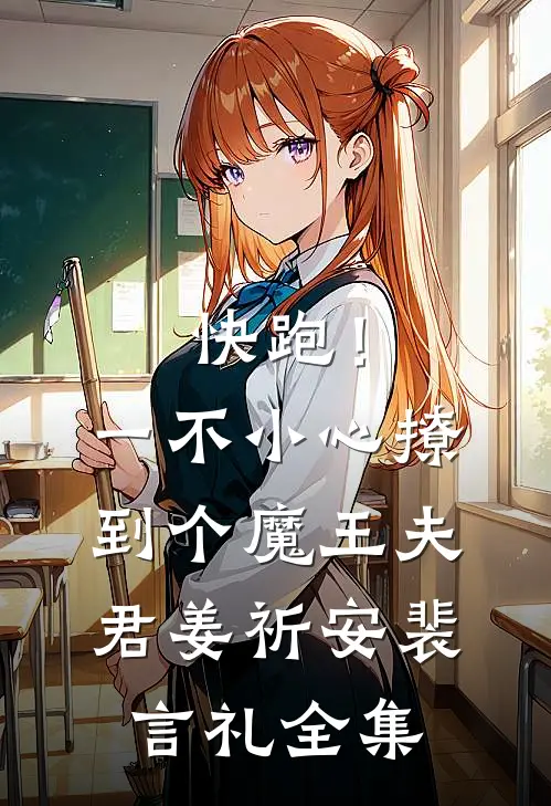 快跑！一不小心撩到个魔王夫君姜祈安裴言礼全集