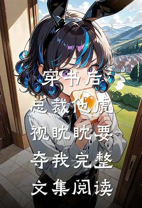 穿书后，总裁他虎视眈眈要夺我完整文集阅读