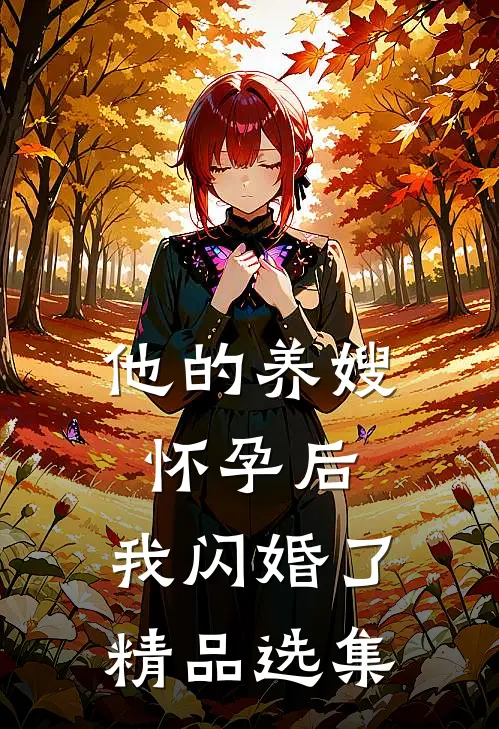 他的养嫂怀孕后,我闪婚了精品选集