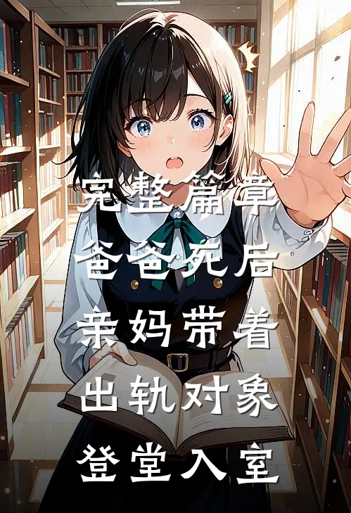 完整篇章爸爸死后,亲妈带着出轨对象登堂入室