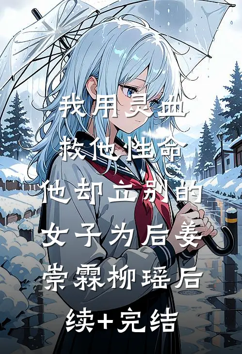 我用灵血救他性命，他却立别的女子为后姜崇霖柳瑶后续+完结