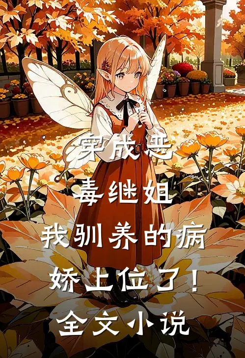 穿成恶毒继姐,我驯养的病娇上位了!全文