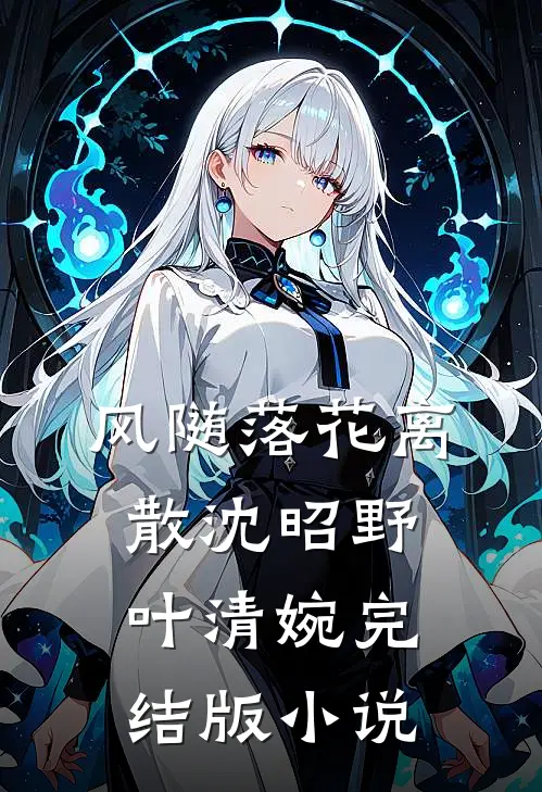 风随落花离散沈昭野叶清婉完结版小说