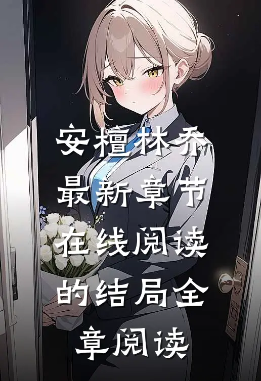 安檀林乔最新章节在线阅读的结局全章阅读