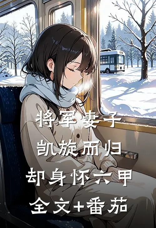 将军妻子凯旋而归，却身怀六甲全文+番茄