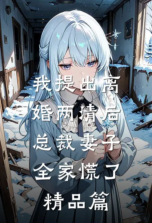 我提出离婚两清后，总裁妻子全家慌了精品篇