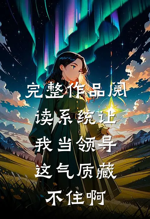 完整作品阅读系统让我当领导，这气质藏不住啊