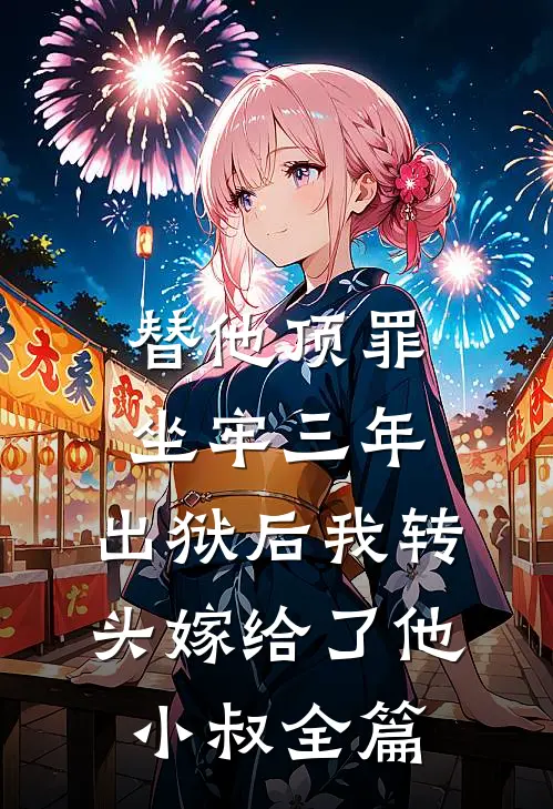 替他顶罪坐牢三年，出狱后我转头嫁给了他小叔全篇