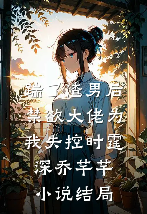 踹了渣男后，禁欲大佬为我失控时霆深乔芊芊小说结局