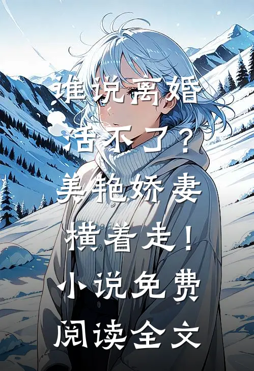 谁说离婚活不了？美艳娇妻横着走！小说免费阅读全文