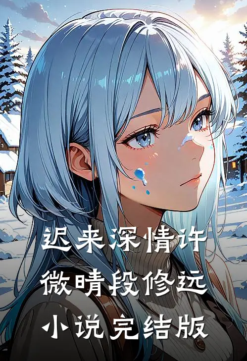 迟来深情许微晴段修远小说完结版