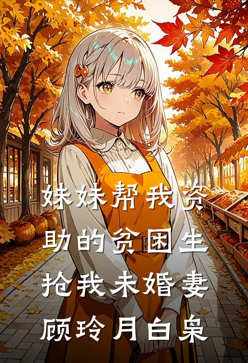 妹妹帮我资助的贫困生抢我未婚妻顾玲月白枭