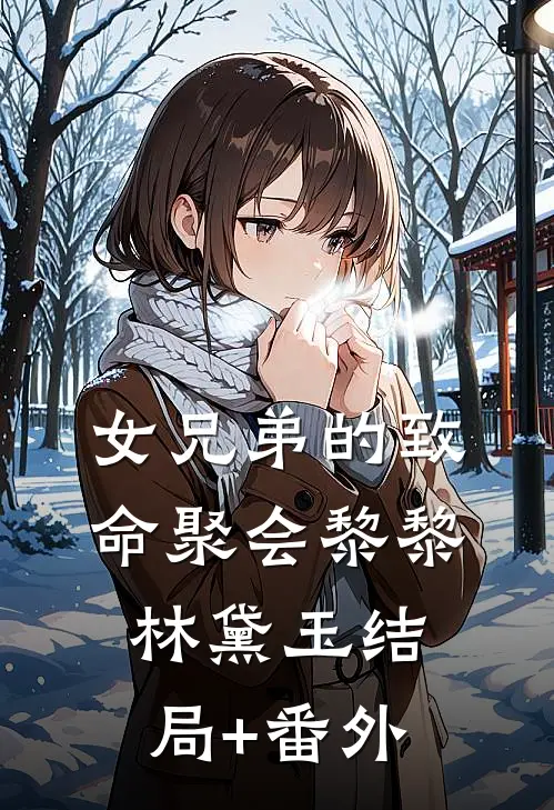 女兄弟的致命聚会黎黎林黛玉结局+番外
