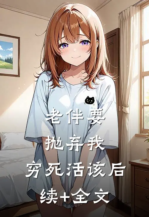 老伴要抛弃我，穷死活该后续+全文