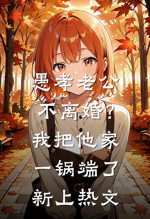 愚孝老公不离婚？我把他家一锅端了新上热文