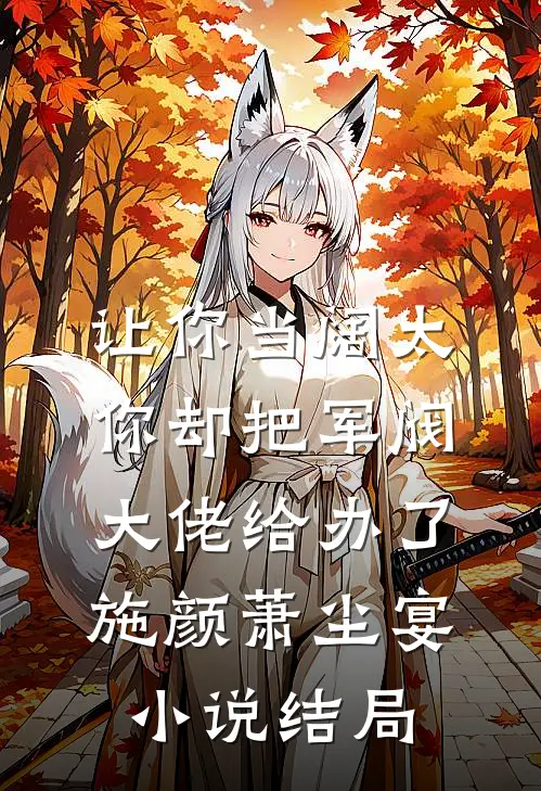 让你当阔太，你却把军阀大佬给办了施颜萧尘宴小说结局