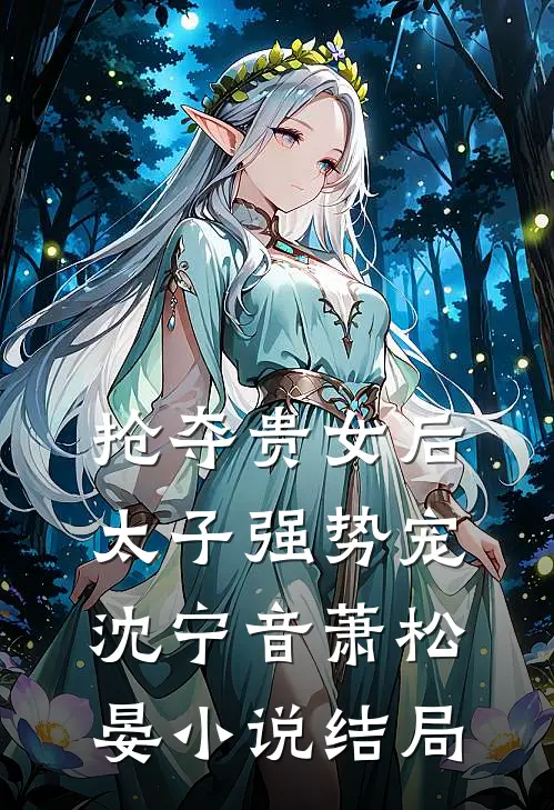 抢夺贵女后太子强势宠沈宁音萧松晏小说结局