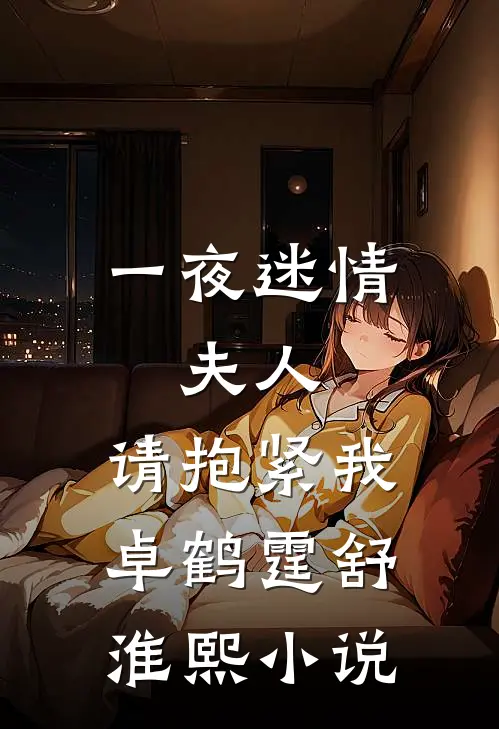 一夜迷情：夫人，请抱紧我卓鹤霆舒淮熙小说