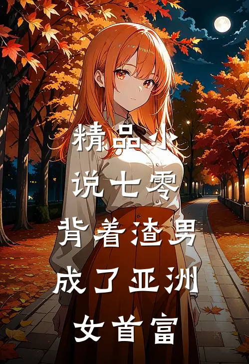 精品小说七零：背着渣男成了亚洲女首富