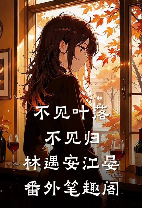 不见叶落不见归：林遇安江晏番外笔趣阁