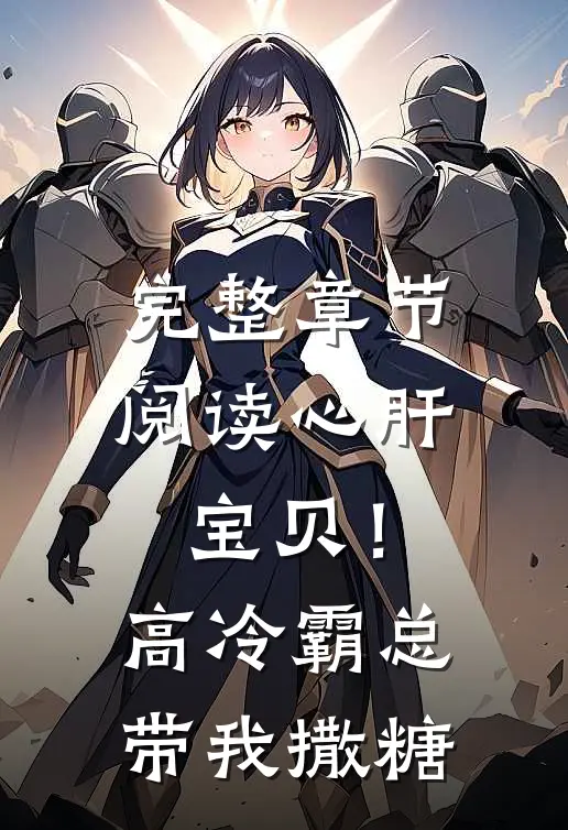 完整章节阅读心肝宝贝！高冷霸总带我撒糖