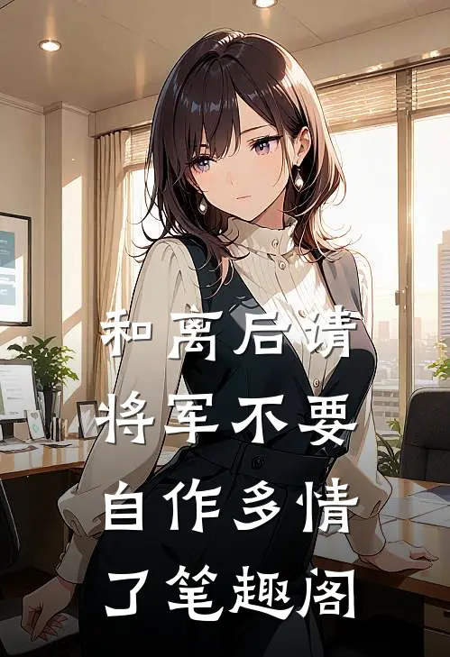 和离后请将军不要自作多情了笔趣阁