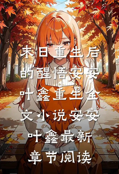 末日重生后的醒悟安安叶鑫重生全文小说安安叶鑫最新章节阅读