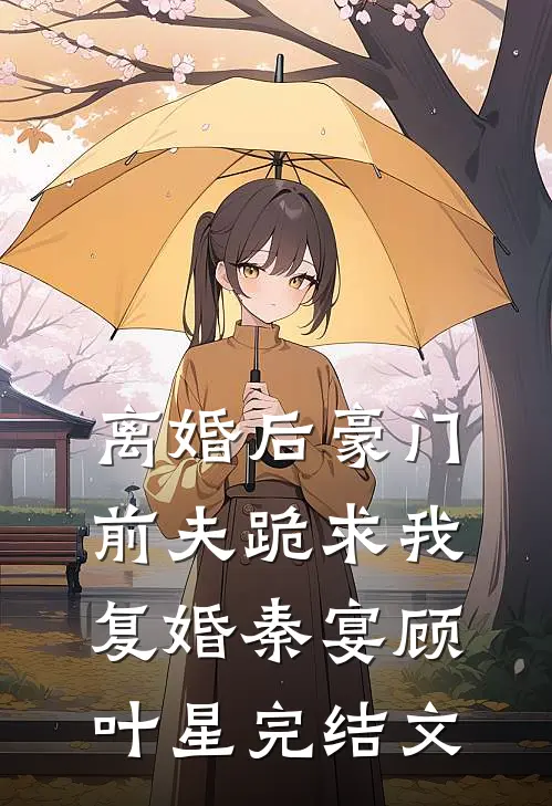 离婚后豪门前夫跪求我复婚秦宴顾叶星完结文
