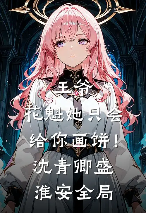王爷，花魁她只会给你画饼！沈青卿盛淮安全局