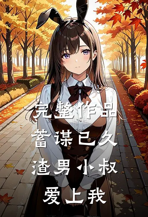 完整作品蓄谋已久：渣男小叔爱上我