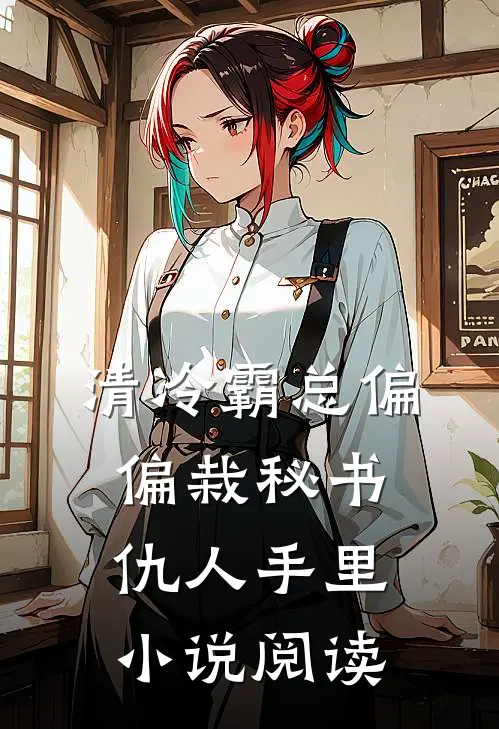 清冷霸总偏偏栽秘书仇人手里小说阅读