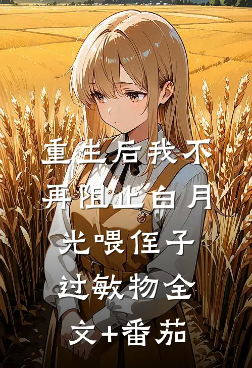 重生后我不再阻止白月光喂侄子过敏物全文+番茄