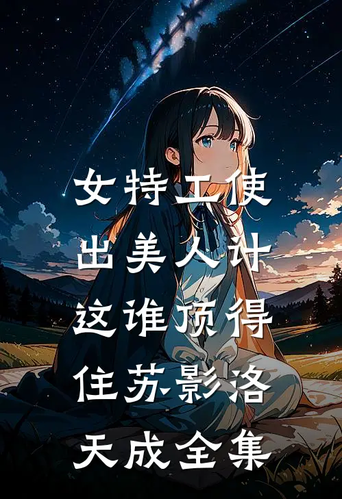 女特工使出美人计，这谁顶得住苏影洛天成 全集