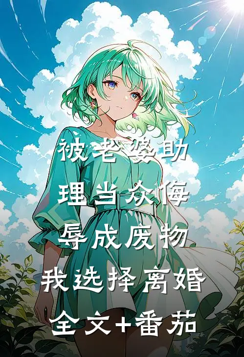 被老婆助理当众侮辱成废物，我选择离婚全文+番茄