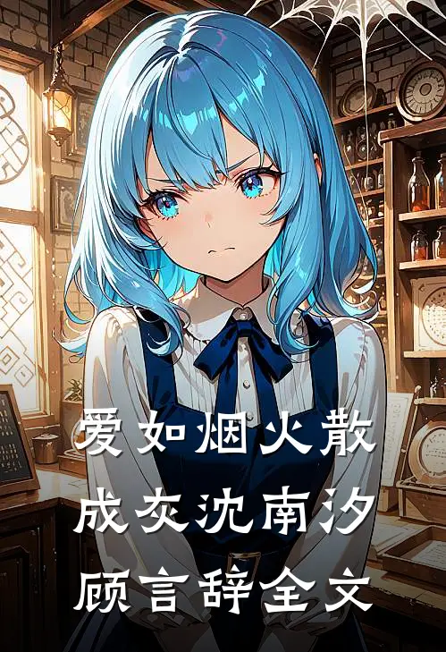 爱如烟火散成灰沈南汐顾言辞全文